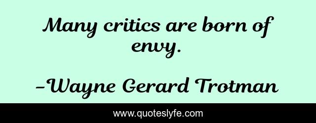 Many critics are born of envy.