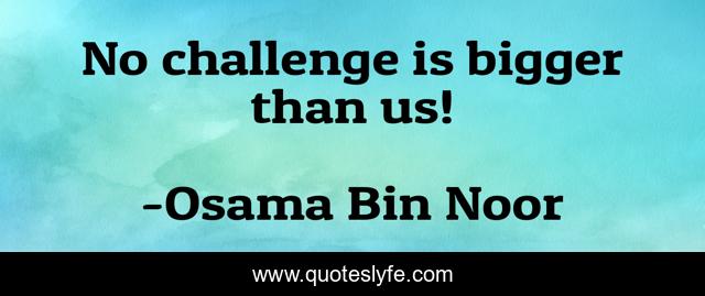 No challenge is bigger than us!