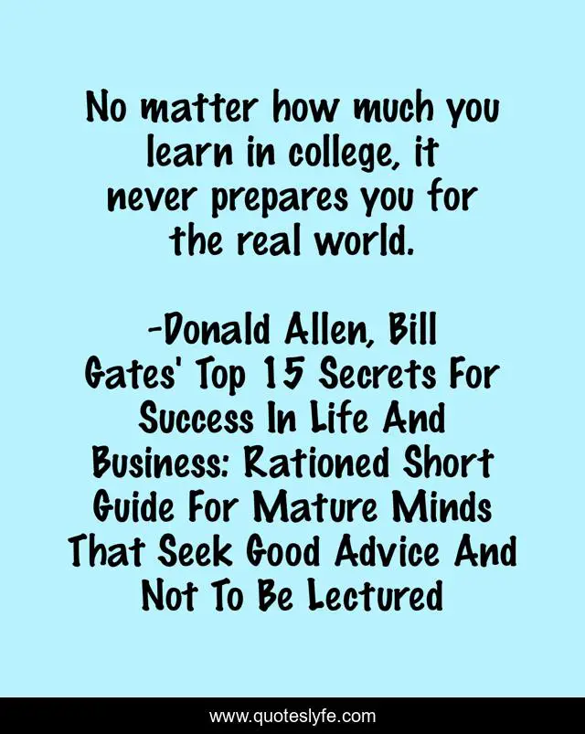 No matter how much you learn in college, it never prepares you for the real world.