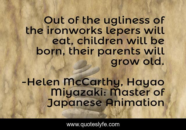 Out of the ugliness of the ironworks lepers will eat, children will be born, their parents will grow old.