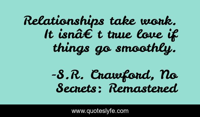 Relationships take work. It isnâ€™t true love if things go smoothly.