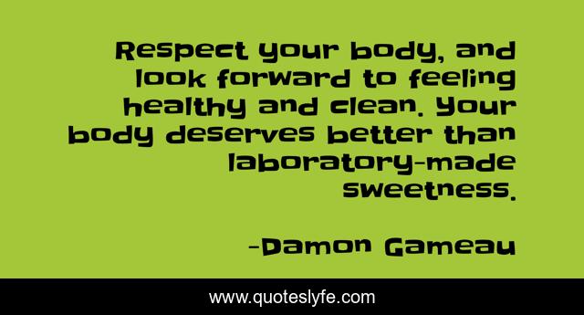 Respect your body, and look forward to feeling healthy and clean. Your body deserves better than laboratory-made sweetness.