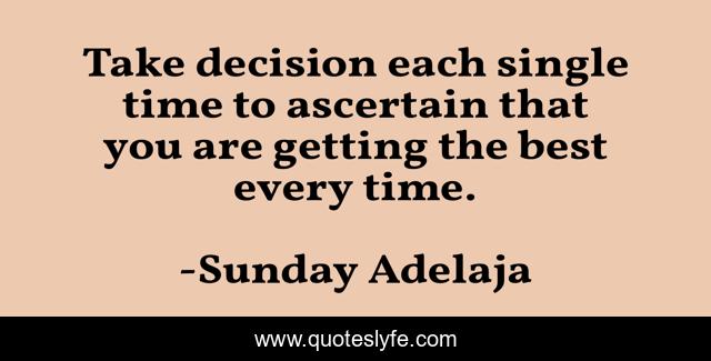 Take decision each single time to ascertain that you are getting the best every time.