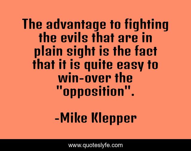 The advantage to fighting the evils that are in plain sight is the fact that it is quite easy to win-over the 