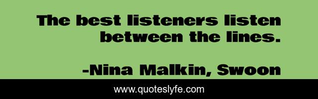 The best listeners listen between the lines.
