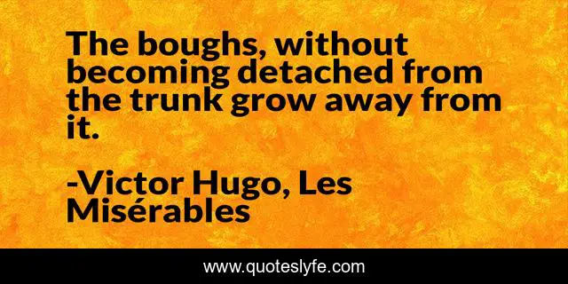The boughs, without becoming detached from the trunk grow away from it.