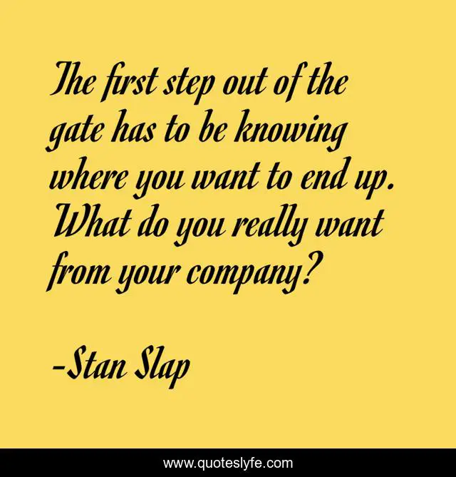 The first step out of the gate has to be knowing where you want to end up. What do you really want from your company?