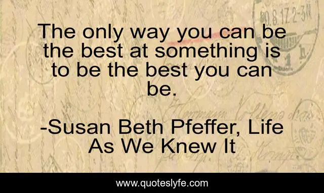The only way you can be the best at something is to be the best you can be.