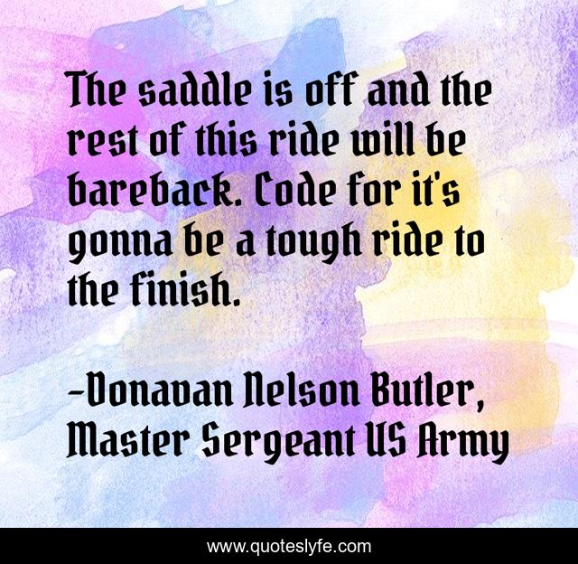 The saddle is off and the rest of this ride will be bareback. Code for it's gonna be a tough ride to the finish.