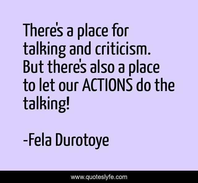 There's a place for talking and criticism. But there's also a place to let our ACTIONS do the talking!