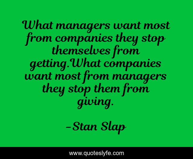 What managers want most from companies they stop themselves from getting.What companies want most from managers they stop them from giving.