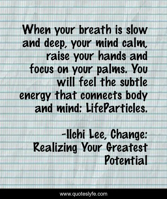 When your breath is slow and deep, your mind calm, raise your hands and focus on your palms. You will feel the subtle energy that connects body and mind: LifeParticles.