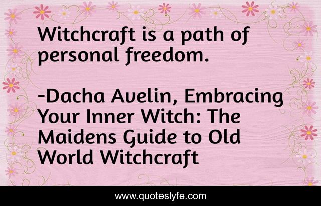 Witchcraft is a path of personal freedom.