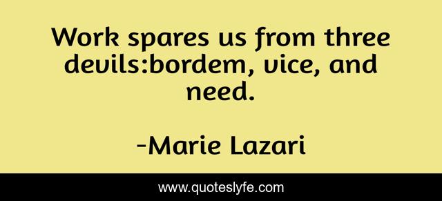 Work spares us from three devils:bordem, vice, and need.