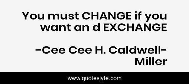You must CHANGE if you want an d EXCHANGE