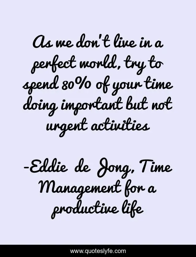 As we don't live in a perfect world, try to spend 80% of your time doing important but not urgent activities