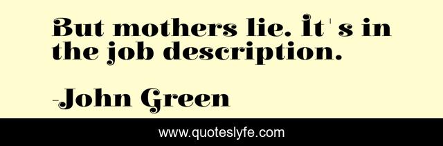 But mothers lie. It's in the job description.