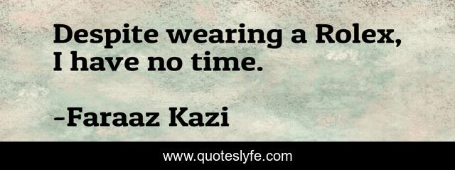 Despite wearing a Rolex, I have no time.