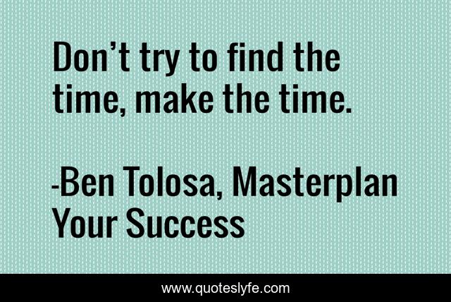 Don’t try to find the time, make the time.
