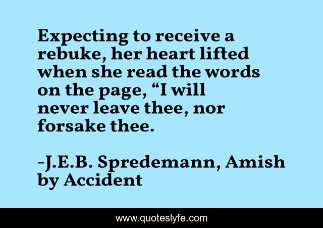 Expecting to receive a rebuke, her heart lifted when she read the words on the page, “I will never leave thee, nor forsake thee.