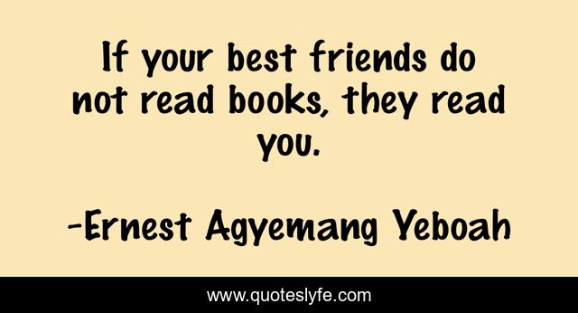 If your best friends do not read books, they read you.