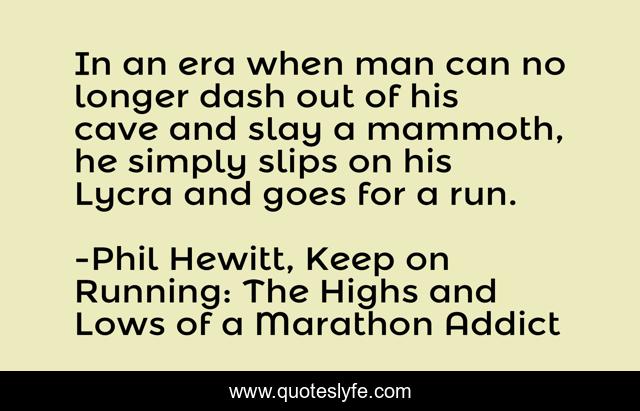 In an era when man can no longer dash out of his cave and slay a mammoth, he simply slips on his Lycra and goes for a run.