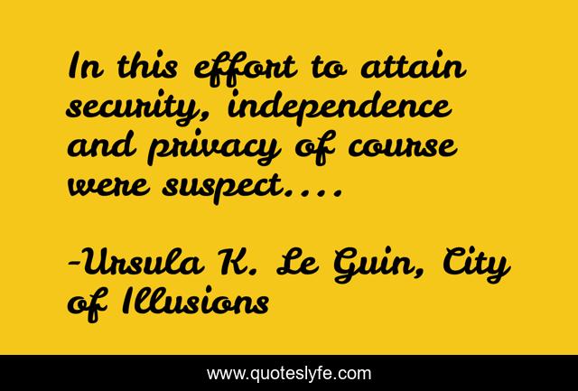 In this effort to attain security, independence and privacy of course were suspect....