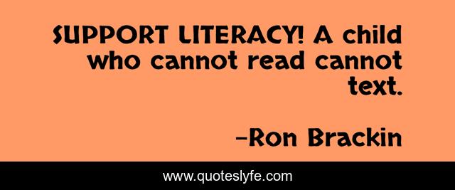 SUPPORT LITERACY! A child who cannot read cannot text.