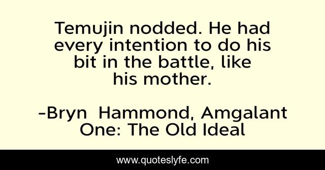 Temujin nodded. He had every intention to do his bit in the battle, like his mother.