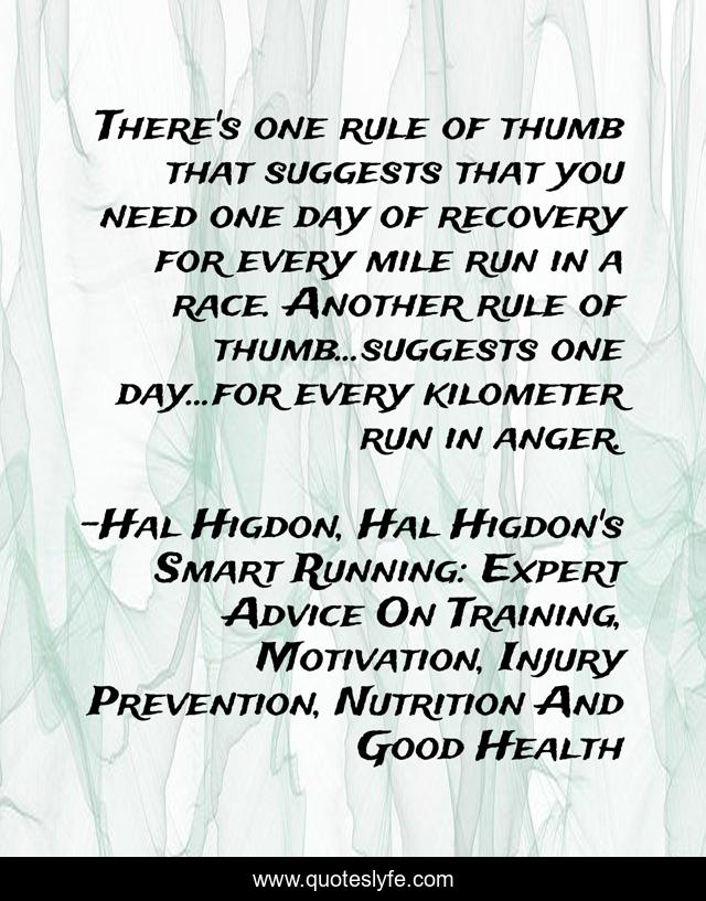There's one rule of thumb that suggests that you need one day of recovery for every mile run in a race. Another rule of thumb...suggests one day...for every kilometer run in anger.