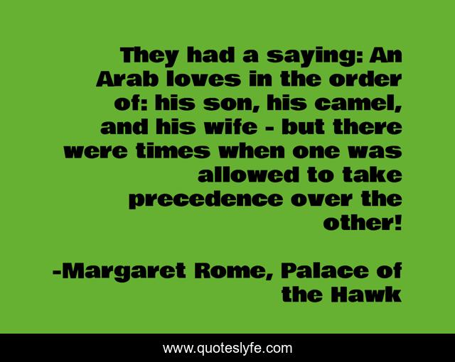 They had a saying: An Arab loves in the order of: his son, his camel, and his wife - but there were times when one was allowed to take precedence over the other!