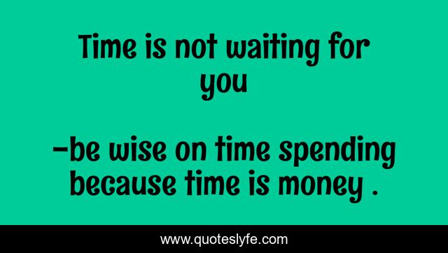 Time is not waiting for you