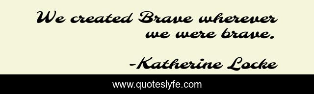 We created Brave wherever we were brave.