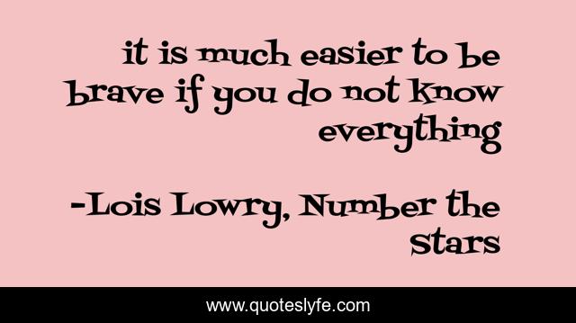 it is much easier to be brave if you do not know everything