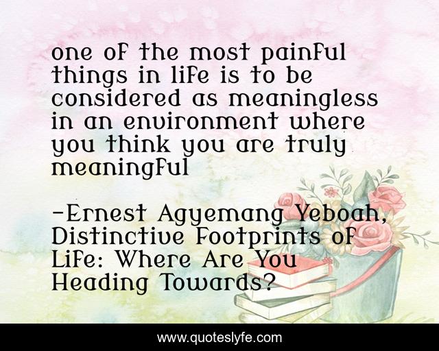 one of the most painful things in life is to be considered as meaningless in an environment where you think you are truly meaningful
