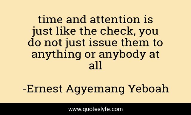 time and attention is just like the check, you do not just issue them to anything or anybody at all