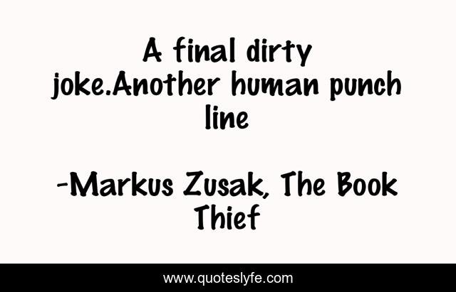 A final dirty joke.Another human punch line