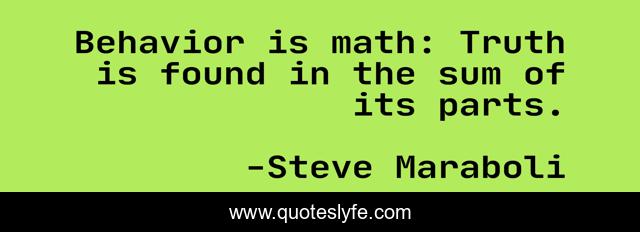 Behavior is math: Truth is found in the sum of its parts.