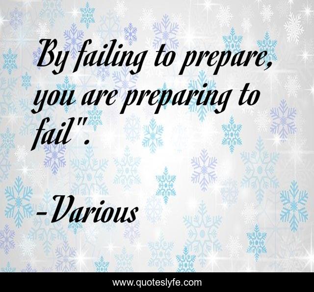 By failing to prepare, you are preparing to fail