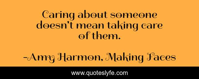Caring about someone doesn't mean taking care of them.