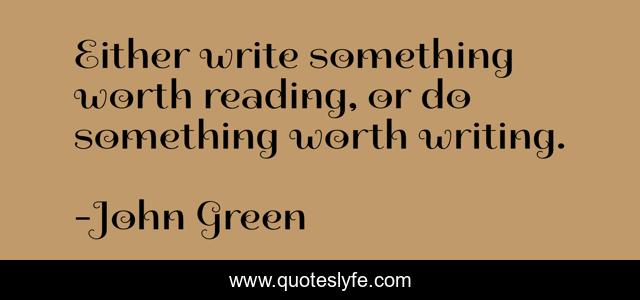 Either write something worth reading, or do something worth writing.