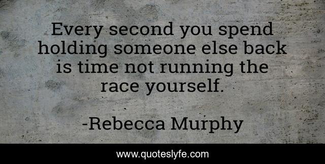 Every second you spend holding someone else back is time not running the race yourself.