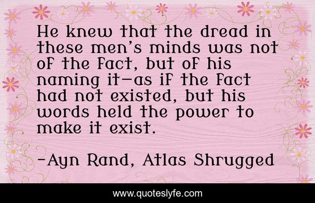 He knew that the dread in these men’s minds was not of the fact, but of his naming it—as if the fact had not existed, but his words held the power to make it exist.