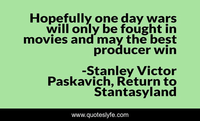 Hopefully one day wars will only be fought in movies and may the best producer win