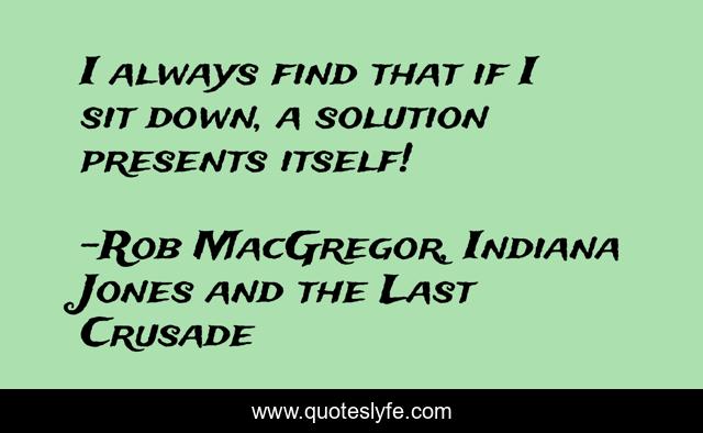 I always find that if I sit down, a solution presents itself!