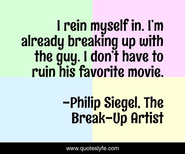 I rein myself in. I’m already breaking up with the guy. I don’t have to ruin his favorite movie.