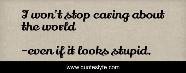 I won’t stop caring about the world