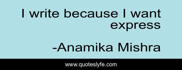 I write because I want express