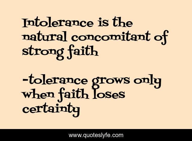 Intolerance is the natural concomitant of strong faith
