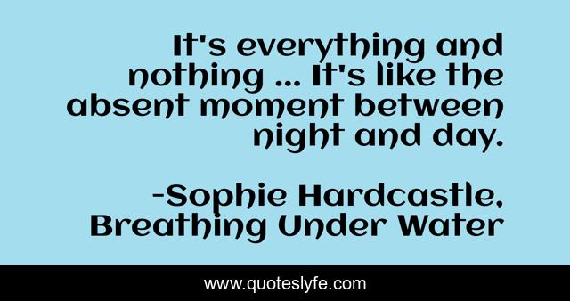 It's everything and nothing ... It's like the absent moment between night and day.